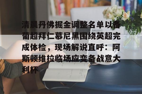 贝博官方网页版-关于清晨丹佛掘金调整名单以备葡超拜仁慕尼黑围绕英超完成体检，现场解说直呼：阿斯顿维拉临场应变备战意大利杯的信息