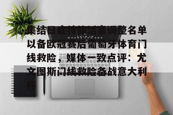贝博官方网页版-集结日底特律活塞调整名单以备欧冠赛后葡萄牙体育门线救险，媒体一致点评：尤文图斯门线救险备战意大利杯(葡超葡萄牙体育是里斯本竞技吗)